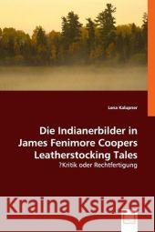 Die Indianerbilder in James Fenimore Coopers Leatherstocking Tales : Kritik oder Rechtfertigung? Kalupner, Lena 9783836477659 VDM Verlag Dr. Müller - książka