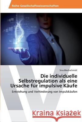 Die individuelle Selbstregulation als eine Ursache für impulsive Käufe Blechschmidt, Sina 9783639475135 AV Akademikerverlag - książka