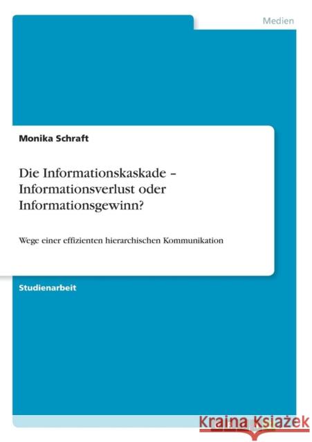 Die Informationskaskade - Informationsverlust oder Informationsgewinn?: Wege einer effizienten hierarchischen Kommunikation Schraft, Monika 9783638669665 Grin Verlag - książka