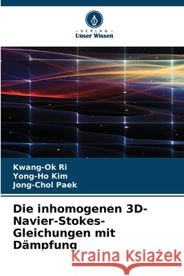 Die inhomogenen 3D-Navier-Stokes-Gleichungen mit Dämpfung Ri, Kwang-Ok, Kim, Yong-Ho, Paek, Jong-Chol 9786208989637 Verlag Unser Wissen - książka
