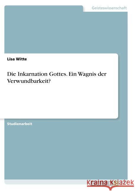 Die Inkarnation Gottes. Ein Wagnis der Verwundbarkeit? Lisa Witte 9783668857124 Grin Verlag - książka