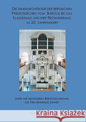 Die Innenarchitektur der Bergischen Predigtkirchen vom Barock bis zum Klassizismus und ihre Restaurierung im 20. Jahrhundert unter der besonderen Berücksichtigung des Kirchenkreises Lennep Heinz-Jürgen Lorenz 9783831144631 Books on Demand - książka