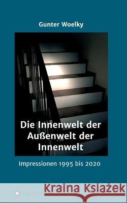 Die Innenwelt der Außenwelt der Innenwelt: Impressionen 1995 bis 2020 Woelky, Gunter 9783347016941 tredition - książka