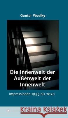 Die Innenwelt der Außenwelt der Innenwelt: Impressionen 1995 bis 2020 Woelky, Gunter 9783347016958 tredition - książka