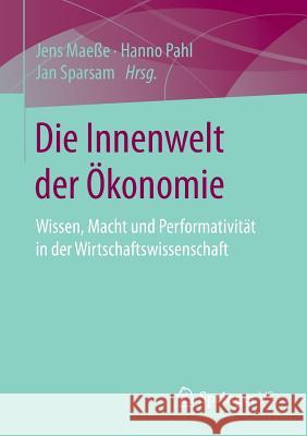 Die Innenwelt Der Ökonomie: Wissen, Macht Und Performativität in Der Wirtschaftswissenschaft Maeße, Jens 9783658104276 Springer vs - książka