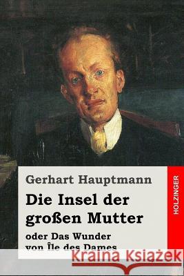 Die Insel der großen Mutter: oder Das Wunder von Île des Dames Hauptmann, Gerhart 9781544865843 Createspace Independent Publishing Platform - książka