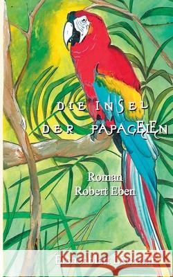 Die Insel der Papageien Robert Eben 9783752897203 Books on Demand - książka