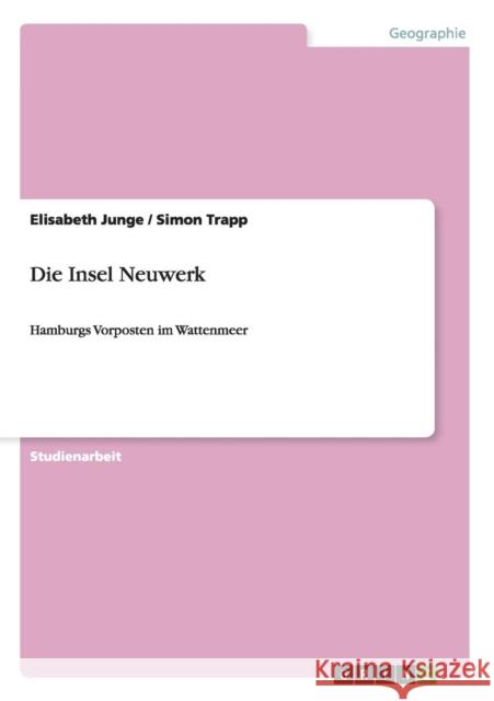 Die Insel Neuwerk: Hamburgs Vorposten im Wattenmeer Junge, Elisabeth 9783640524112 Grin Verlag - książka