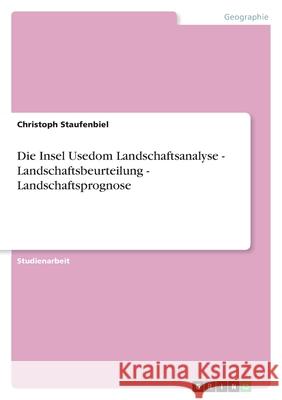 Die Insel Usedom Landschaftsanalyse - Landschaftsbeurteilung - Landschaftsprognose Christoph Staufenbiel 9783640824267 Grin Verlag - książka
