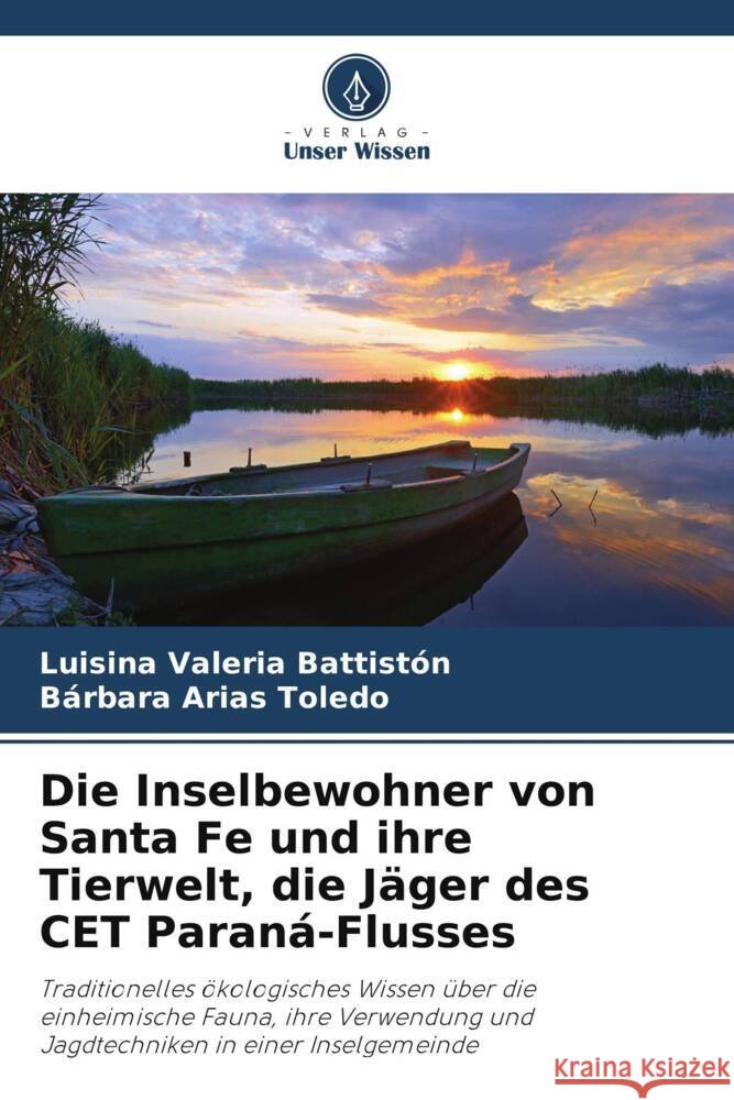 Die Inselbewohner von Santa Fe und ihre Tierwelt, die Jäger des CET Paraná-Flusses Battistón, Luisina Valeria, Arias Toledo, Bárbara 9786207050208 Verlag Unser Wissen - książka