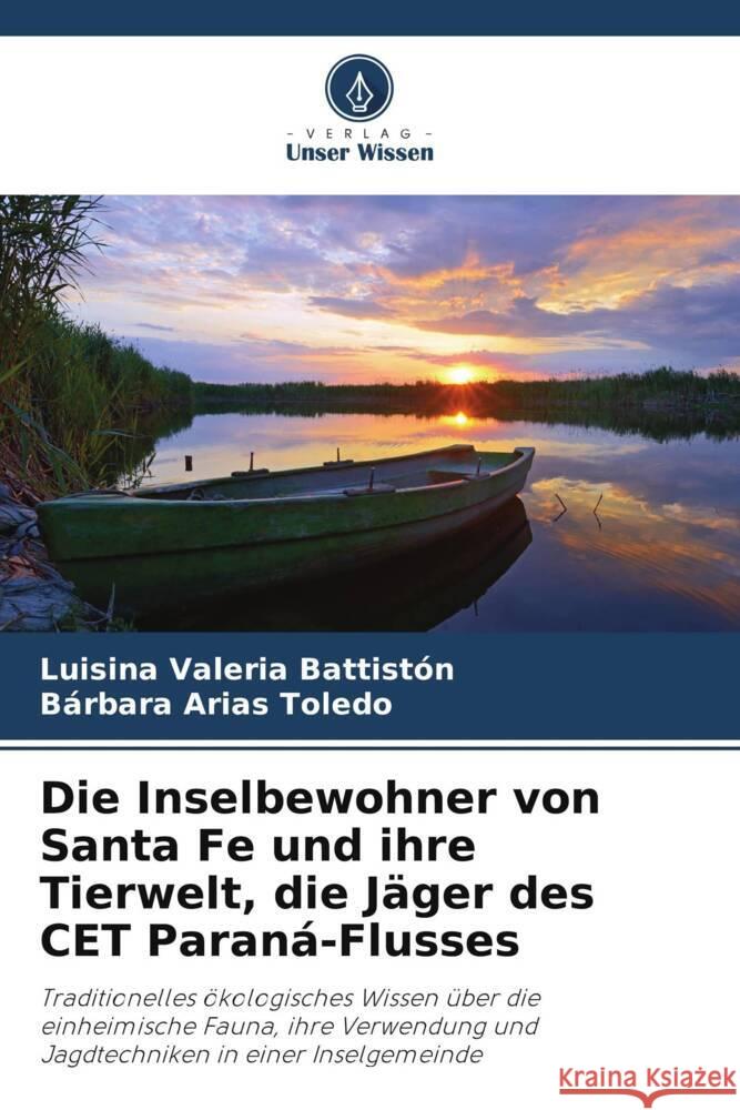Die Inselbewohner von Santa Fe und ihre Tierwelt, die Jäger des CET Paraná-Flusses Battistón, Luisina Valeria, Arias Toledo, Bárbara 9786207050208 Verlag Unser Wissen - książka