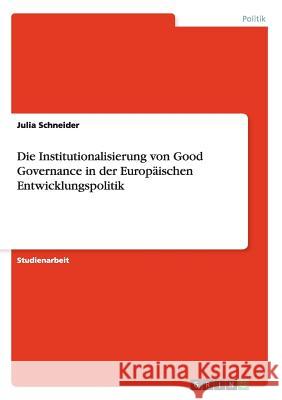 Die Institutionalisierung von Good Governance in der Europäischen Entwicklungspolitik Julia Schneider 9783656565970 Grin Verlag - książka