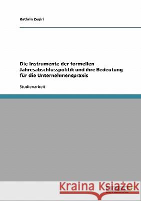 Die Instrumente der formellen Jahresabschlusspolitik und ihre Bedeutung für die Unternehmenspraxis Kathrin Zeqiri 9783638687089 Grin Verlag - książka