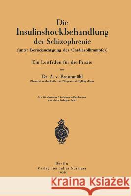 Die Insulinshockbehandlung Der Schizophrenie: (Unter Berücksichtigung Des Cardiazolkrampfes) Braunmühl, Anton Von 9783642895654 Springer - książka