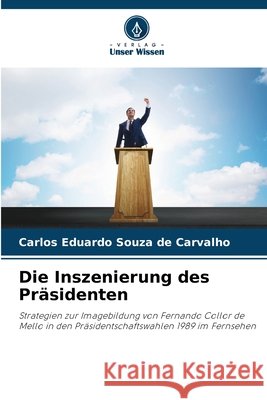 Die Inszenierung des Präsidenten Souza de Carvalho, Carlos Eduardo 9786209467554 Verlag Unser Wissen - książka