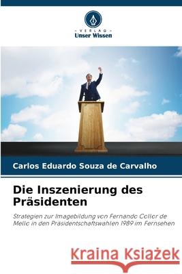Die Inszenierung des Präsidenten Souza de Carvalho, Carlos Eduardo 9786209467554 Verlag Unser Wissen - książka