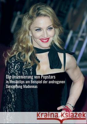 Die Inszenierung von Popstars in Musikclips: Am Beispiel der androgynen Darstellung Madonna Gudrun Holtz 9783347290709 Tredition Gmbh - książka