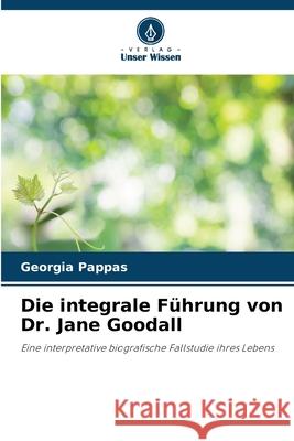 Die integrale Führung von Dr. Jane Goodall Pappas, Georgia 9786208464219 Verlag Unser Wissen - książka