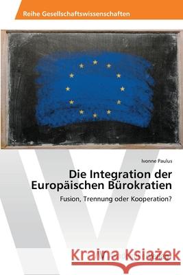 Die Integration der Europäischen Bürokratien Paulus, Ivonne 9783639477993 AV Akademikerverlag - książka
