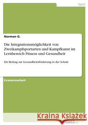 Die Integrationsmöglichkeit von Zweikampfsportarten und Kampfkunst im Lernbereich Fitness und Gesundheit: Ein Beitrag zur Gesundheitsförderung in der G, Norman 9783668638044 Grin Verlag - książka