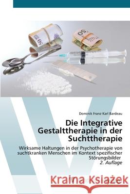 Die Integrative Gestalttherapie in der Suchttherapie Bardeau, Dominik Franz Karl 9786136354897 AV Akademikerverlag - książka