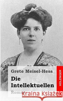 Die Intellektuellen: Roman Grete Meisel-Hess 9781482646429 Createspace - książka