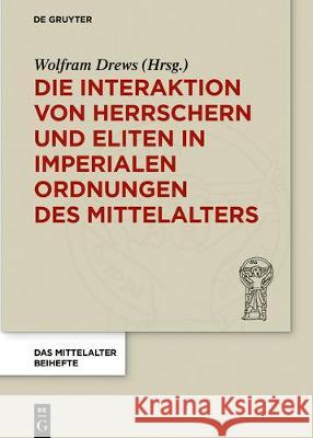 Die Interaktion von Herrschern und Eliten in imperialen Ordnungen des Mittelalters Wolfram Drews 9783110572551 de Gruyter - książka