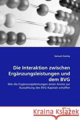 Die Interaktion zwischen Ergänzungsleistungen und dem BVG : Wie die Ergänzungsleistungen einen Anreiz zur Auszahlung des BVG-Kapitals schaffen Zwicky, Samuel 9783639310153 VDM Verlag Dr. Müller - książka