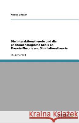 Die Interaktionstheorie und die phänomenologische Kritik an Theorie-Theorie und Simulationstheorie Nicolas Lindner 9783640900350 Grin Verlag - książka