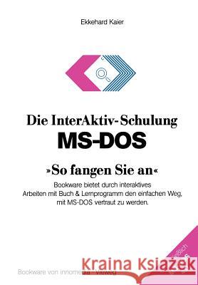 Die InterAktiv-Schulung MS-DOS »So fangen Sie an«: Bookware bietet durch interaktives Arbeiten mit Buch & Lernprogramm den einfachen Weg, mit MS-DOS vertraut zu werden Ekkehard Kaier 9783528046736 Springer Fachmedien Wiesbaden - książka