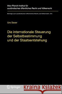 Die Internationale Steuerung Der Selbstbestimmung Und Der Staatsentstehung: Selbstbestimmung, Konfliktmanagement, Anerkennung Und Staatennachfolge in Saxer, Urs 9783642102707 Springer - książka