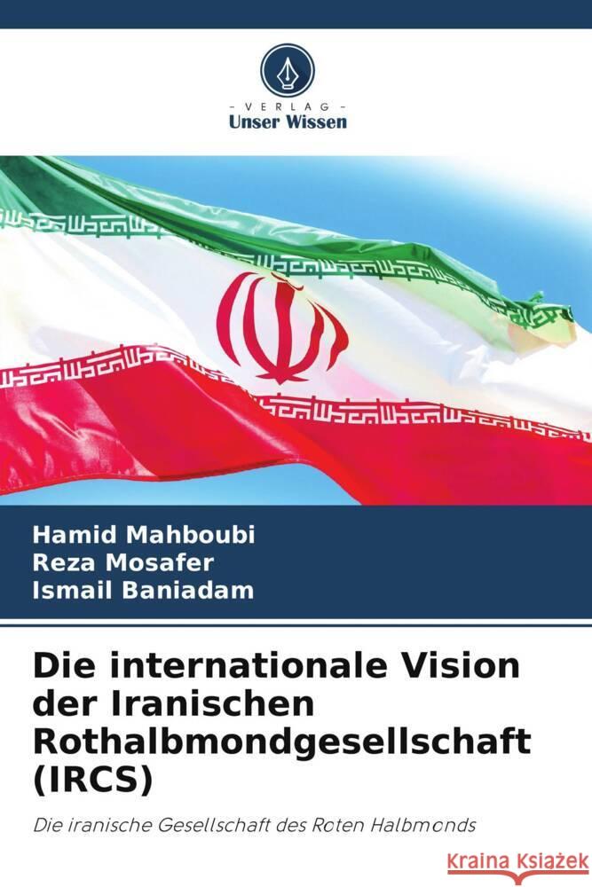 Die internationale Vision der Iranischen Rothalbmondgesellschaft (IRCS) Hamid Mahboubi Reza Mosafer Ismail Baniadam 9786207078714 Verlag Unser Wissen - książka