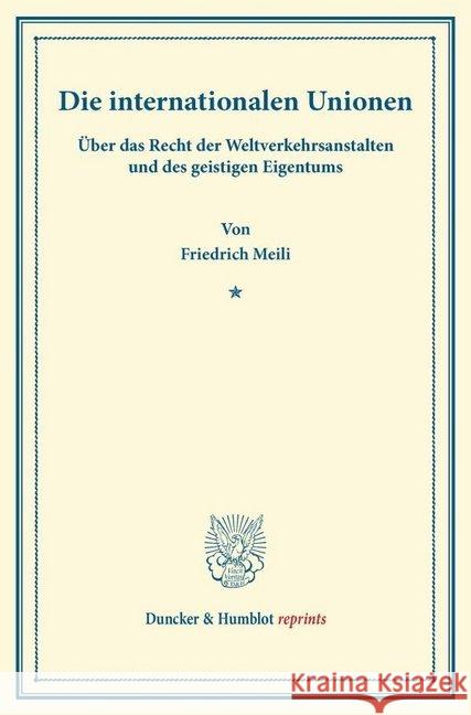 Die Internationalen Unionen: Uber Das Recht Der Weltverkehrsanstalten Und Des Geistigen Eigentums. Ein Vortrag, Gehalten in Der Juristischen Gesell Meili, Friedrich 9783428166428 Duncker & Humblot - książka