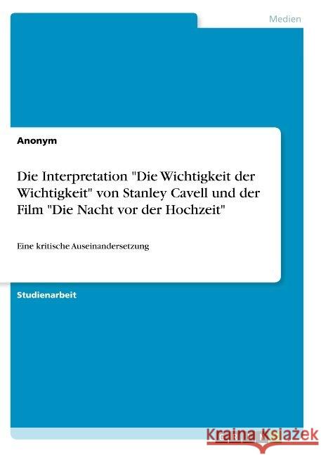Die Interpretation Die Wichtigkeit der Wichtigkeit von Stanley Cavell und der Film Die Nacht vor der Hochzeit: Eine kritische Auseinandersetzung Anonym 9783668921566 Grin Verlag - książka