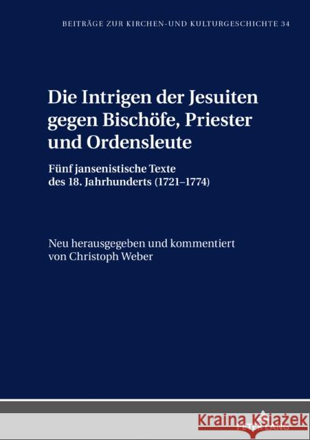 Die Intrigen Der Jesuiten Gegen Bischoefe, Priester Und Ordensleute: Fuenf Jansenistische Texte Des 18. Jahrhunderts (1721-1774) Weber, Christoph 9783631816684 Peter Lang AG - książka