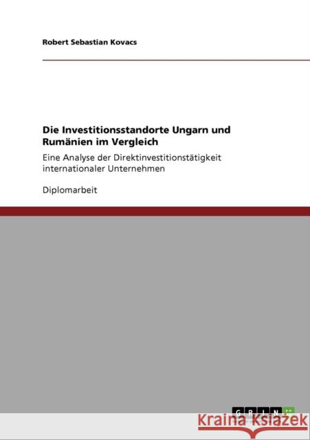 Die Investitionsstandorte Ungarn und Rumänien im Vergleich: Eine Analyse der Direktinvestitionstätigkeit internationaler Unternehmen Kovacs, Robert Sebastian 9783640283941 Grin Verlag - książka