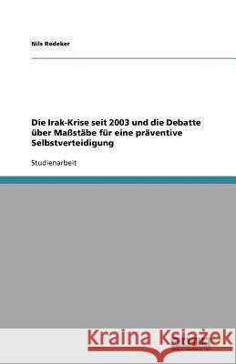 Die Irak-Krise seit 2003 und die Debatte uber Massstabe fur eine praventive Selbstverteidigung Nils Redeker 9783640664221 Grin Verlag - książka