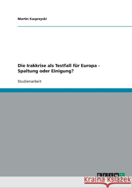 Die Irakkrise als Testfall für Europa - Spaltung oder Einigung? Kacprzycki, Martin 9783638660440 Grin Verlag - książka