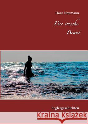 Die irische Braut: 12 Logbuch-Geschichten aus meinem Seglerleben Hans Naumann 9783744873789 Books on Demand - książka