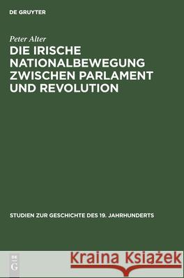 Die Irische Nationalbewegung Zwischen Parlament Und Revolution: Der Konstitutionelle Nationalismus in Irland 1880-1918 Peter Alter 9783486434316 Walter de Gruyter - książka