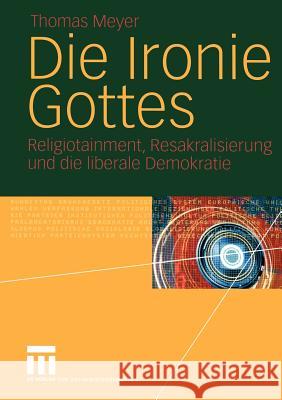 Die Ironie Gottes: Religiotainment, Resakralisierung Und Die Liberale Demokratie Meyer, Thomas 9783531147345 Vs Verlag F R Sozialwissenschaften - książka