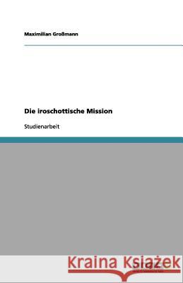 Die iroschottische Mission Maximilian Gr 9783656187615 Grin Verlag - książka