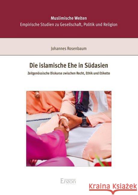 Die Islamische Ehe in Sudasien: Zeitgenossische Diskurse Zwischen Recht, Ethik Und Etikette Rosenbaum, Johannes 9783956502279 Ergon - książka