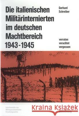 Die Italienischen Militärinternierten Im Deutschen Machtbereich 1943-1945: Verachtet - Verraten - Vergessen Schreiber, Gerhard 9783486553918 Oldenbourg Wissenschaftsverlag - książka