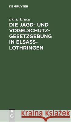 Die Jagd- Und Vogelschutz-Gesetzgebung in Elsaß-Lothringen Bruck, Ernst 9783111108278 Walter de Gruyter - książka