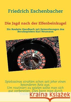 Die Jagd nach der Elfenbeinkugel: Ein Roulette Handbuch mit Satzordnungen von Karl Neumann Eschenbacher, Friedrich 9783837051742 Bod - książka