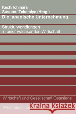 Die Japanische Unternehmung: Strukturwandlungen in Einer Wachsenden Wirtschaft Ichihara, Kiichi 9783531090177 Vs Verlag Fur Sozialwissenschaften - książka