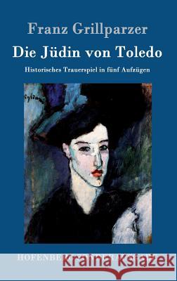 Die Jüdin von Toledo: Historisches Trauerspiel in fünf Aufzügen Franz Grillparzer 9783843075244 Hofenberg - książka