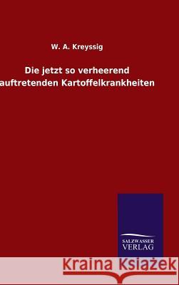 Die jetzt so verheerend auftretenden Kartoffelkrankheiten W A Kreyssig 9783846075487 Salzwasser-Verlag Gmbh - książka