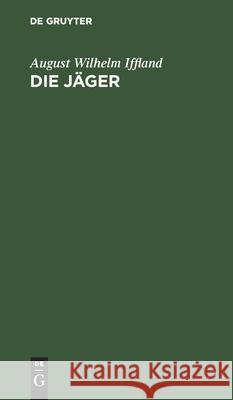 Die Jäger: Ein Ländliches Sittengemälde in 5 Aufzügen Iffland, August Wilhelm 9783111124186 De Gruyter - książka